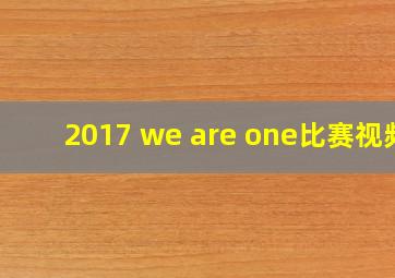 2017 we are one比赛视频